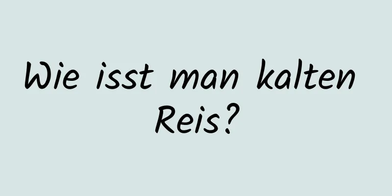 Wie isst man kalten Reis?