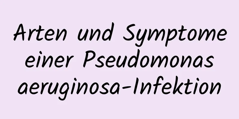 Arten und Symptome einer Pseudomonas aeruginosa-Infektion