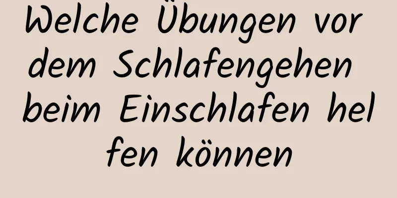 Welche Übungen vor dem Schlafengehen beim Einschlafen helfen können