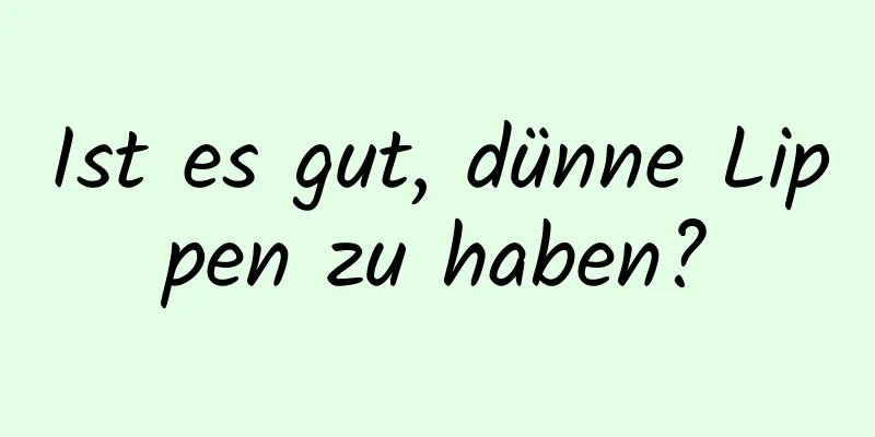 Ist es gut, dünne Lippen zu haben?