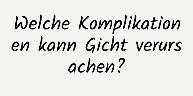 Welche Komplikationen kann Gicht verursachen?