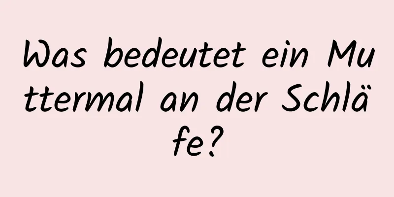 Was bedeutet ein Muttermal an der Schläfe?