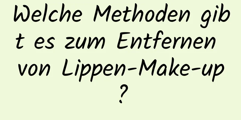 Welche Methoden gibt es zum Entfernen von Lippen-Make-up?