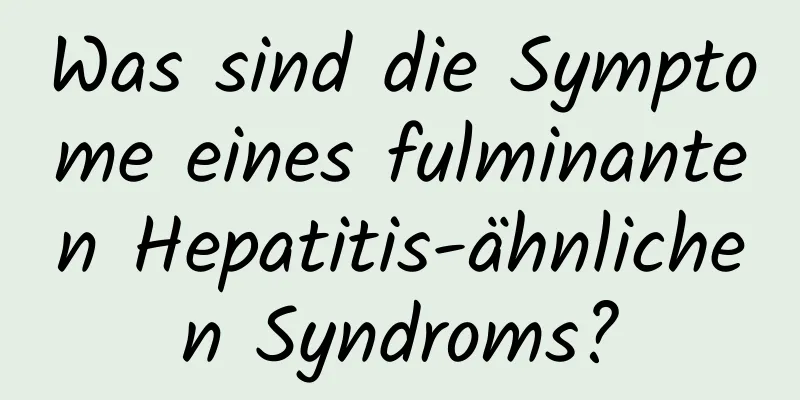 Was sind die Symptome eines fulminanten Hepatitis-ähnlichen Syndroms?