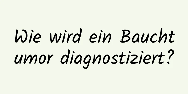Wie wird ein Bauchtumor diagnostiziert?