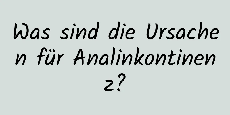 Was sind die Ursachen für Analinkontinenz?