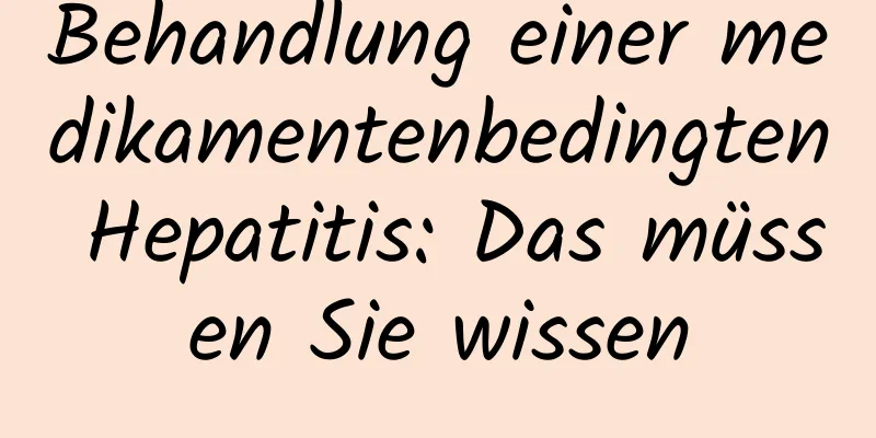 Behandlung einer medikamentenbedingten Hepatitis: Das müssen Sie wissen