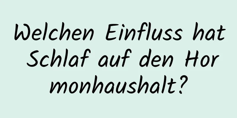 Welchen Einfluss hat Schlaf auf den Hormonhaushalt?