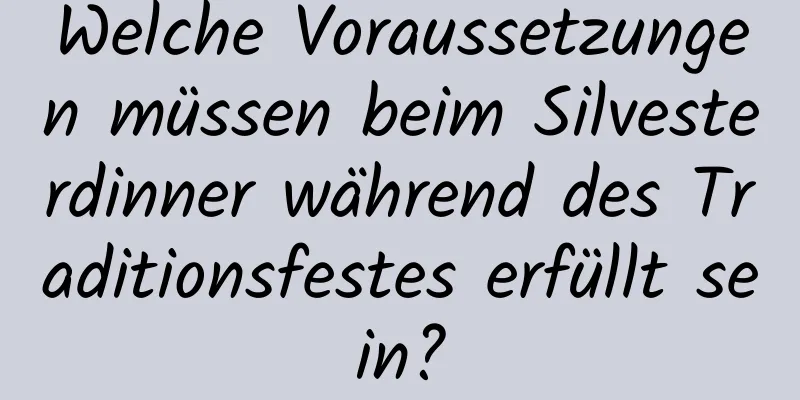 Welche Voraussetzungen müssen beim Silvesterdinner während des Traditionsfestes erfüllt sein?