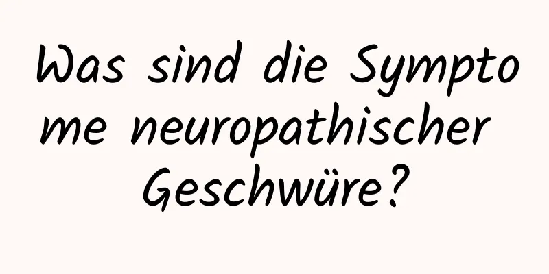 Was sind die Symptome neuropathischer Geschwüre?
