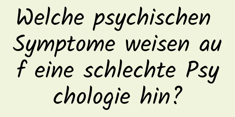 Welche psychischen Symptome weisen auf eine schlechte Psychologie hin?