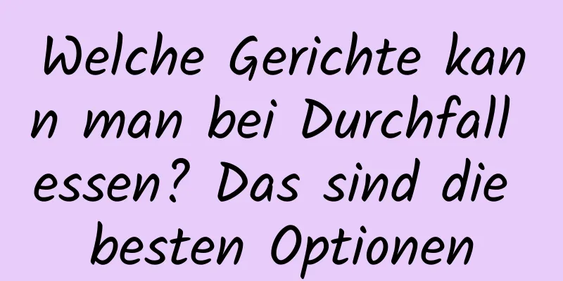 Welche Gerichte kann man bei Durchfall essen? Das sind die besten Optionen