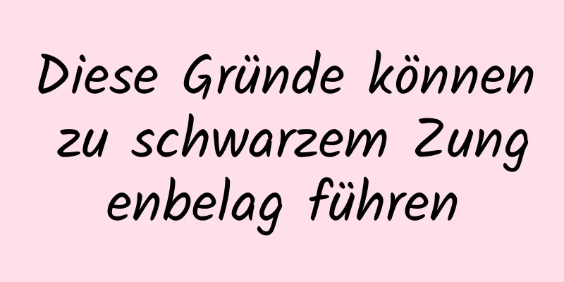 Diese Gründe können zu schwarzem Zungenbelag führen