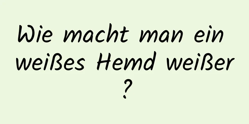 Wie macht man ein weißes Hemd weißer?