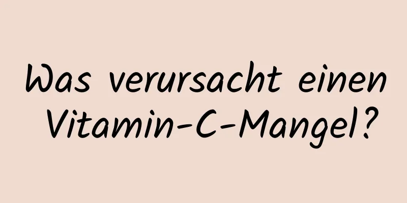 Was verursacht einen Vitamin-C-Mangel?