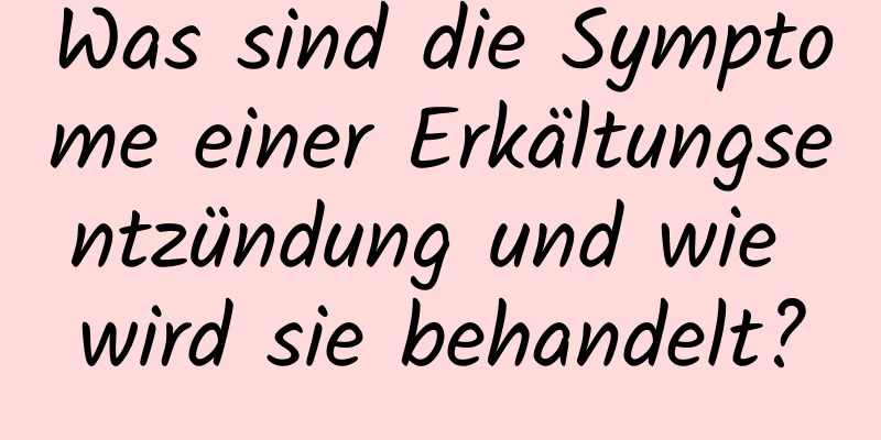 Was sind die Symptome einer Erkältungsentzündung und wie wird sie behandelt?