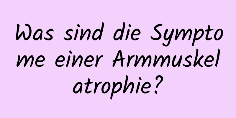 Was sind die Symptome einer Armmuskelatrophie?