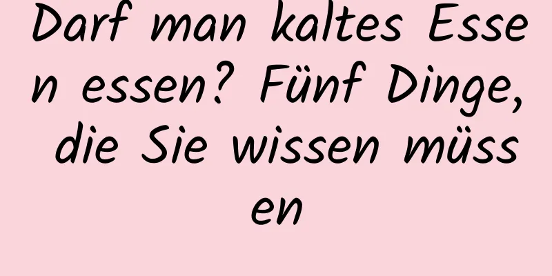 Darf man kaltes Essen essen? Fünf Dinge, die Sie wissen müssen