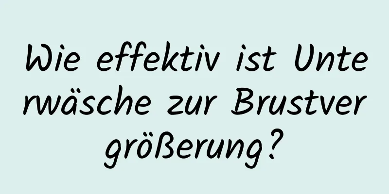 Wie effektiv ist Unterwäsche zur Brustvergrößerung?