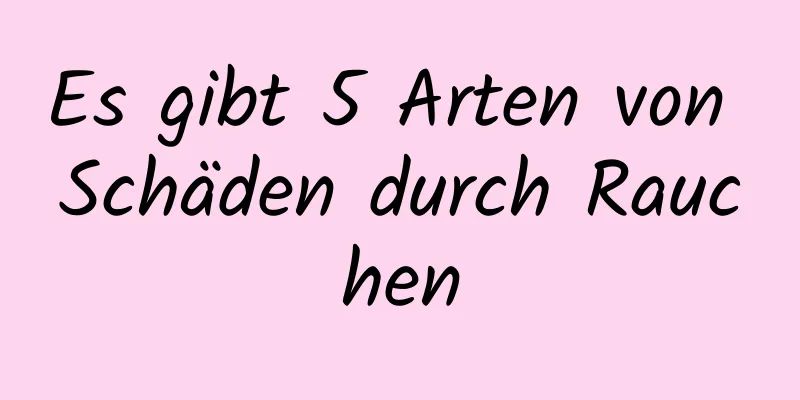 Es gibt 5 Arten von Schäden durch Rauchen