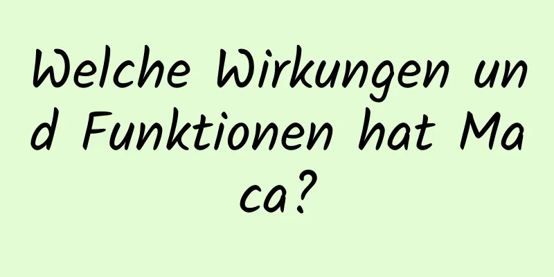 Welche Wirkungen und Funktionen hat Maca?