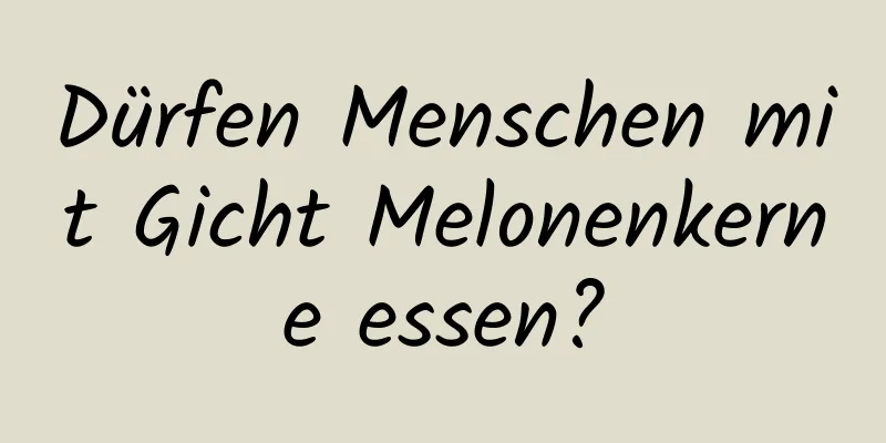 Dürfen Menschen mit Gicht Melonenkerne essen?