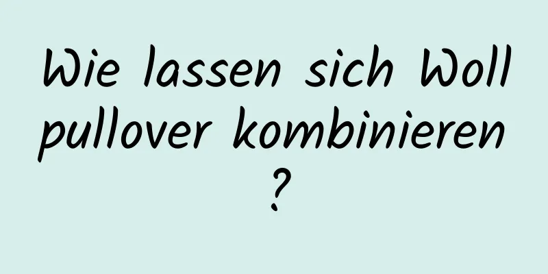 Wie lassen sich Wollpullover kombinieren?