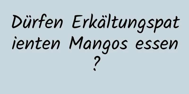 Dürfen Erkältungspatienten Mangos essen?