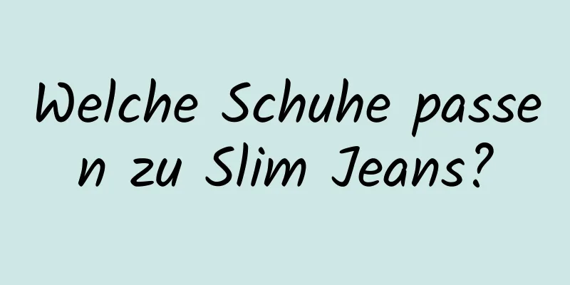 Welche Schuhe passen zu Slim Jeans?