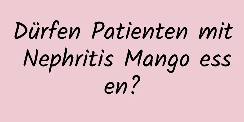Dürfen Patienten mit Nephritis Mango essen?