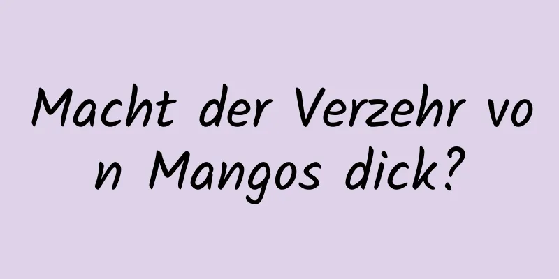 Macht der Verzehr von Mangos dick?