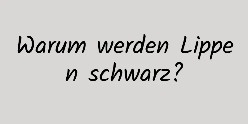 Warum werden Lippen schwarz?