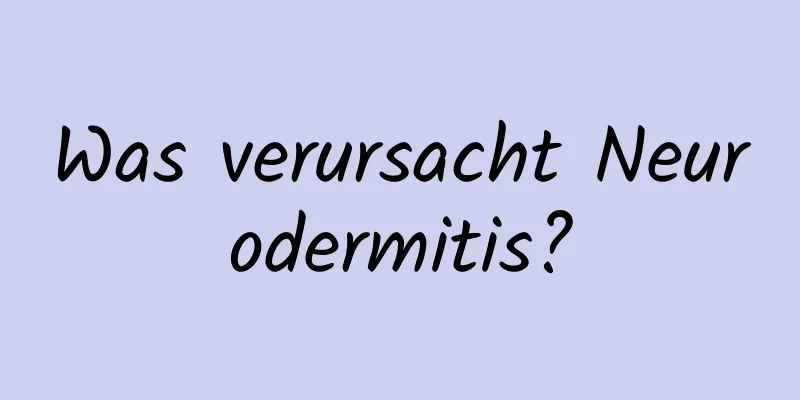 Was verursacht Neurodermitis?