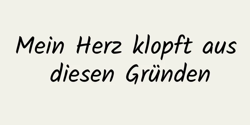 Mein Herz klopft aus diesen Gründen