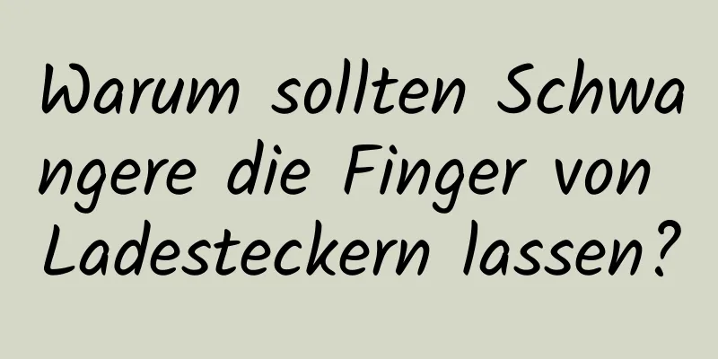 Warum sollten Schwangere die Finger von Ladesteckern lassen?