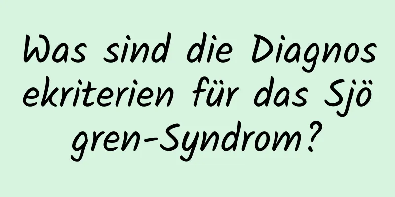 Was sind die Diagnosekriterien für das Sjögren-Syndrom?