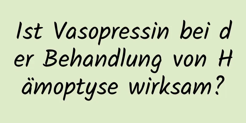 Ist Vasopressin bei der Behandlung von Hämoptyse wirksam?