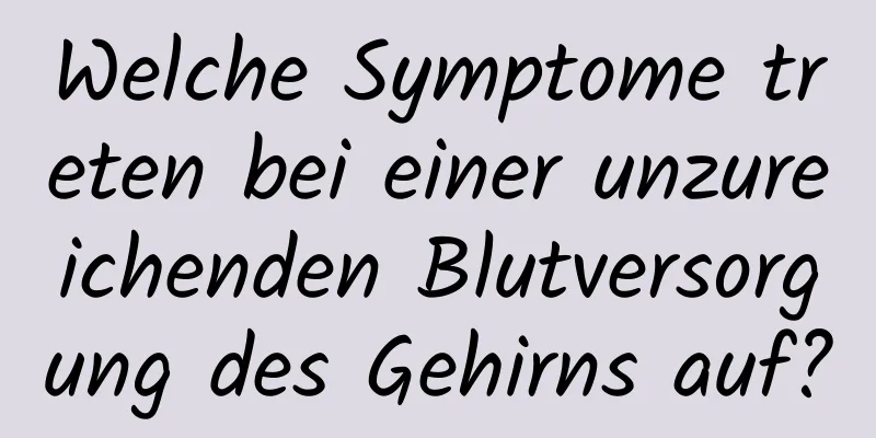 Welche Symptome treten bei einer unzureichenden Blutversorgung des Gehirns auf?