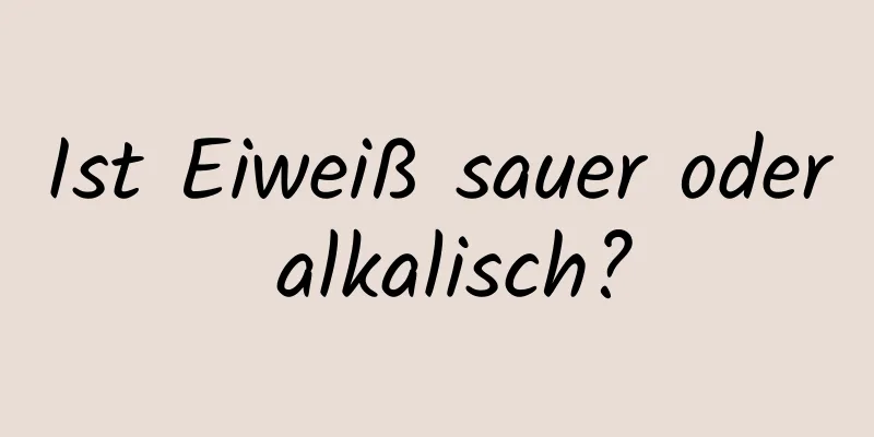 Ist Eiweiß sauer oder alkalisch?