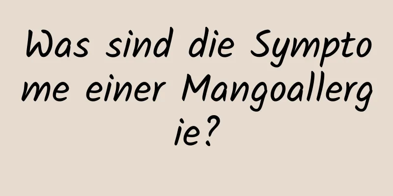 Was sind die Symptome einer Mangoallergie?