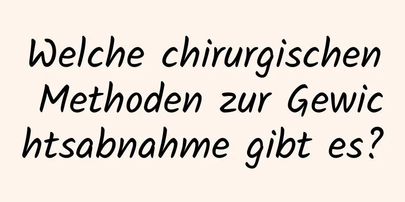 Welche chirurgischen Methoden zur Gewichtsabnahme gibt es?