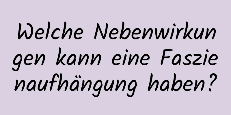Welche Nebenwirkungen kann eine Faszienaufhängung haben?
