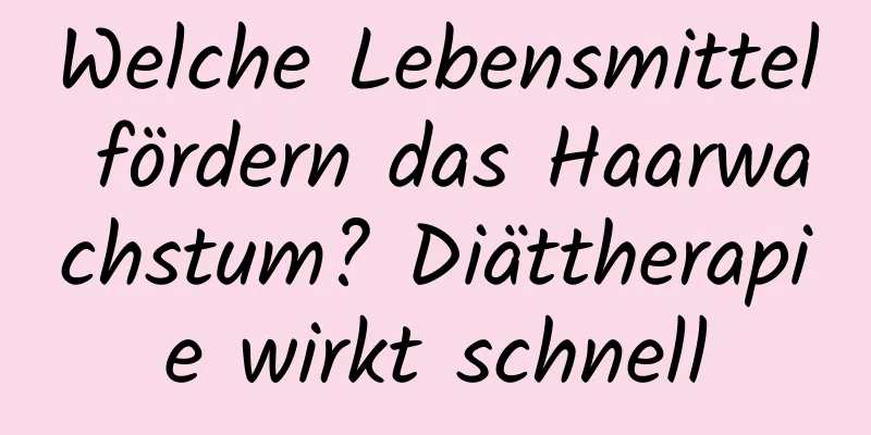 Welche Lebensmittel fördern das Haarwachstum? Diättherapie wirkt schnell
