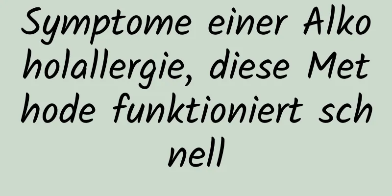 Symptome einer Alkoholallergie, diese Methode funktioniert schnell