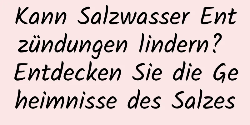 Kann Salzwasser Entzündungen lindern? Entdecken Sie die Geheimnisse des Salzes