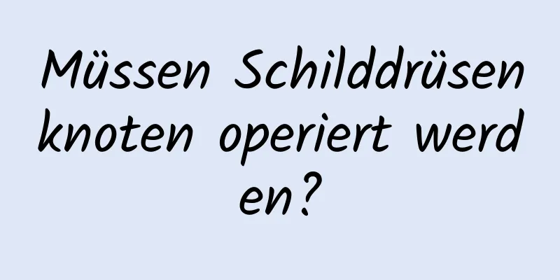 Müssen Schilddrüsenknoten operiert werden?