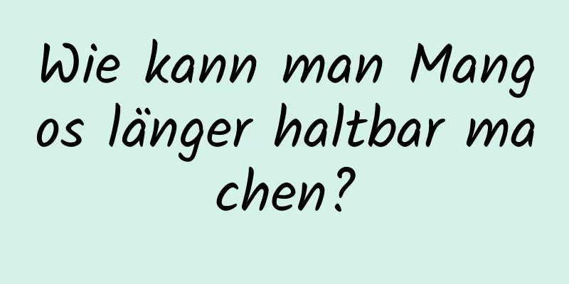 Wie kann man Mangos länger haltbar machen?