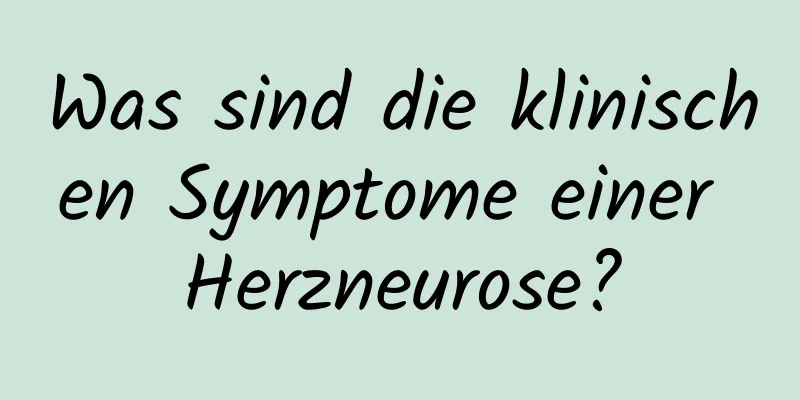 Was sind die klinischen Symptome einer Herzneurose?