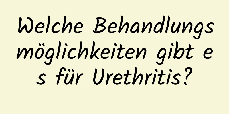 Welche Behandlungsmöglichkeiten gibt es für Urethritis?