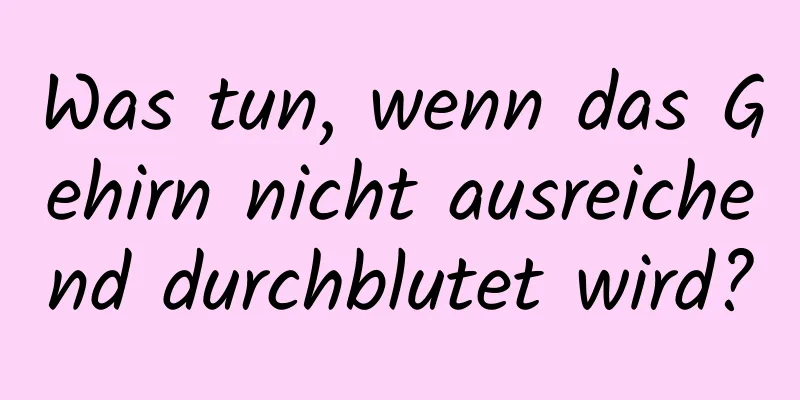 Was tun, wenn das Gehirn nicht ausreichend durchblutet wird?